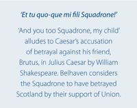 The image explains the Latin phrase 'Et tu quo-que mi fili Squadrone!' which can be translated as 'And you too Squadrone, my child' and alludes to Caesar's accusation of betrayal against his friend, Brutus, in the play 'Julius Caesar' by William Shakespeare. Belhaven considers the Squadrone to have betrayed Scotland by their final decision to support union.